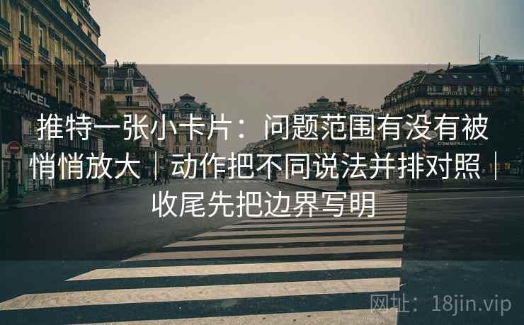 推特一张小卡片：问题范围有没有被悄悄放大｜动作把不同说法并排对照｜收尾先把边界写明